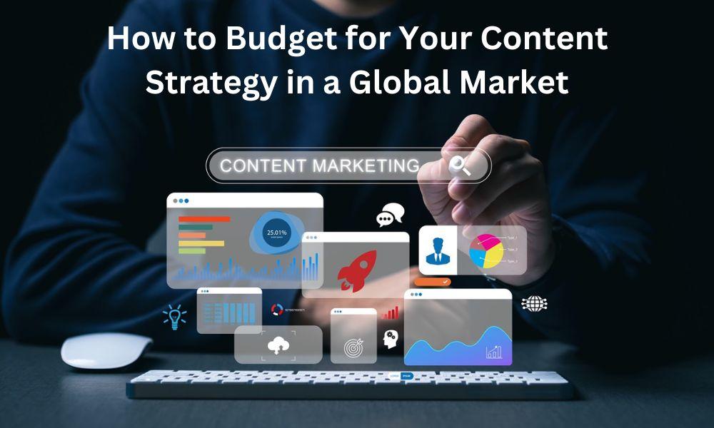 How to Budget for Your Content Strategy in a Global Market