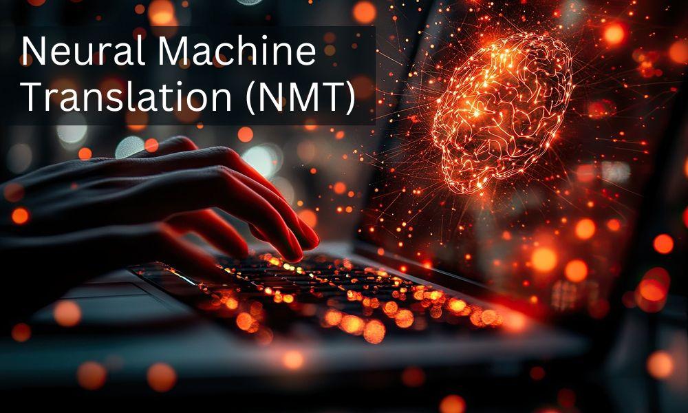 The Benefits of Neural Machine Translation (NMT) with Custom Trained Engines