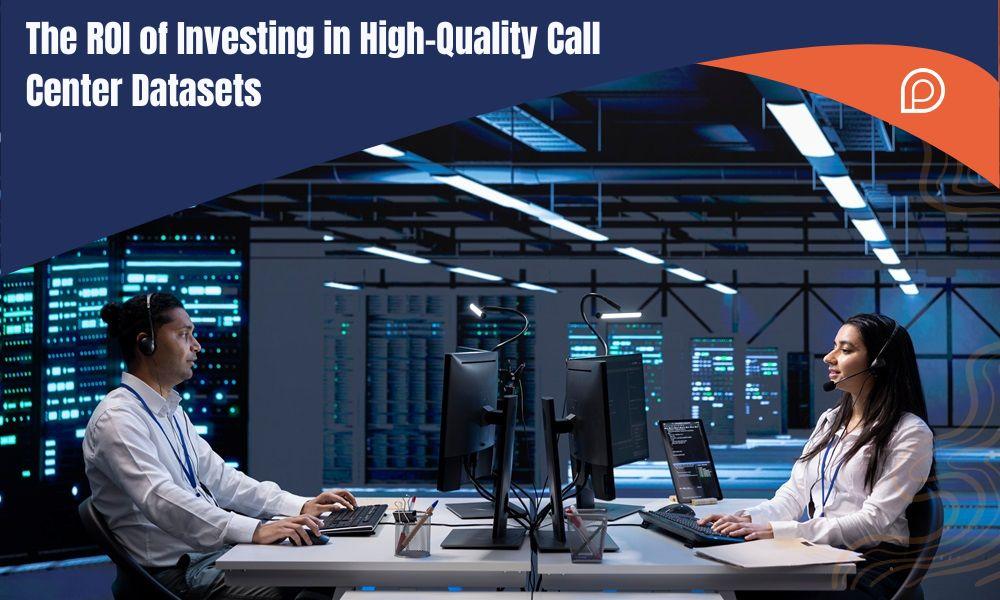 The ROI of Investing in High-Quality Call Center Datasets